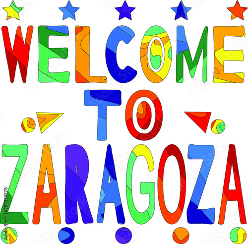 Welcome to Zaragoza - cute multocolored inscription. Zaragoza is the capital city of the Zaragoza province and of the autonomous community of Aragon, Spain. photo