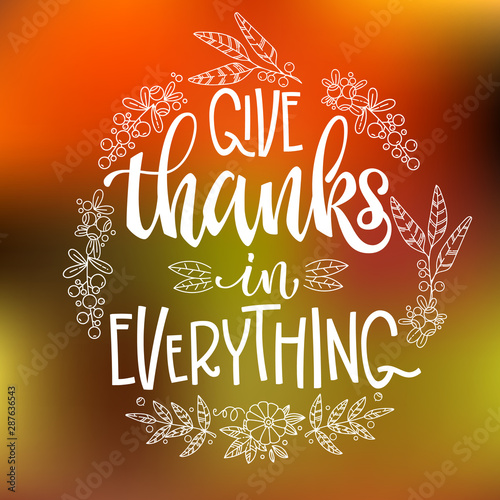 Give Thanks in Everything - quote. Thanksgiving dinner theme hand drawn lettering phrase.