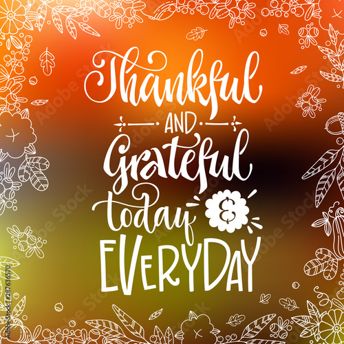 Thankful and Grateful today and Everyday - quote. Thanksgiving dinner theme hand drawn lettering phrase.