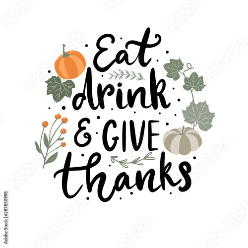 Eat  drink and give thanks hand written lettering phrase. Calligraphy quote with hand drawn autumn elements  pumpkins and leaves. Thanksgiving card design