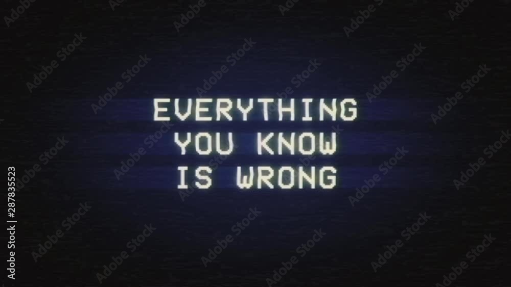 Analog intentional distortion fx: tracking a bad signal from an old damaged VHS tape, with the text Everything you know is wrong.