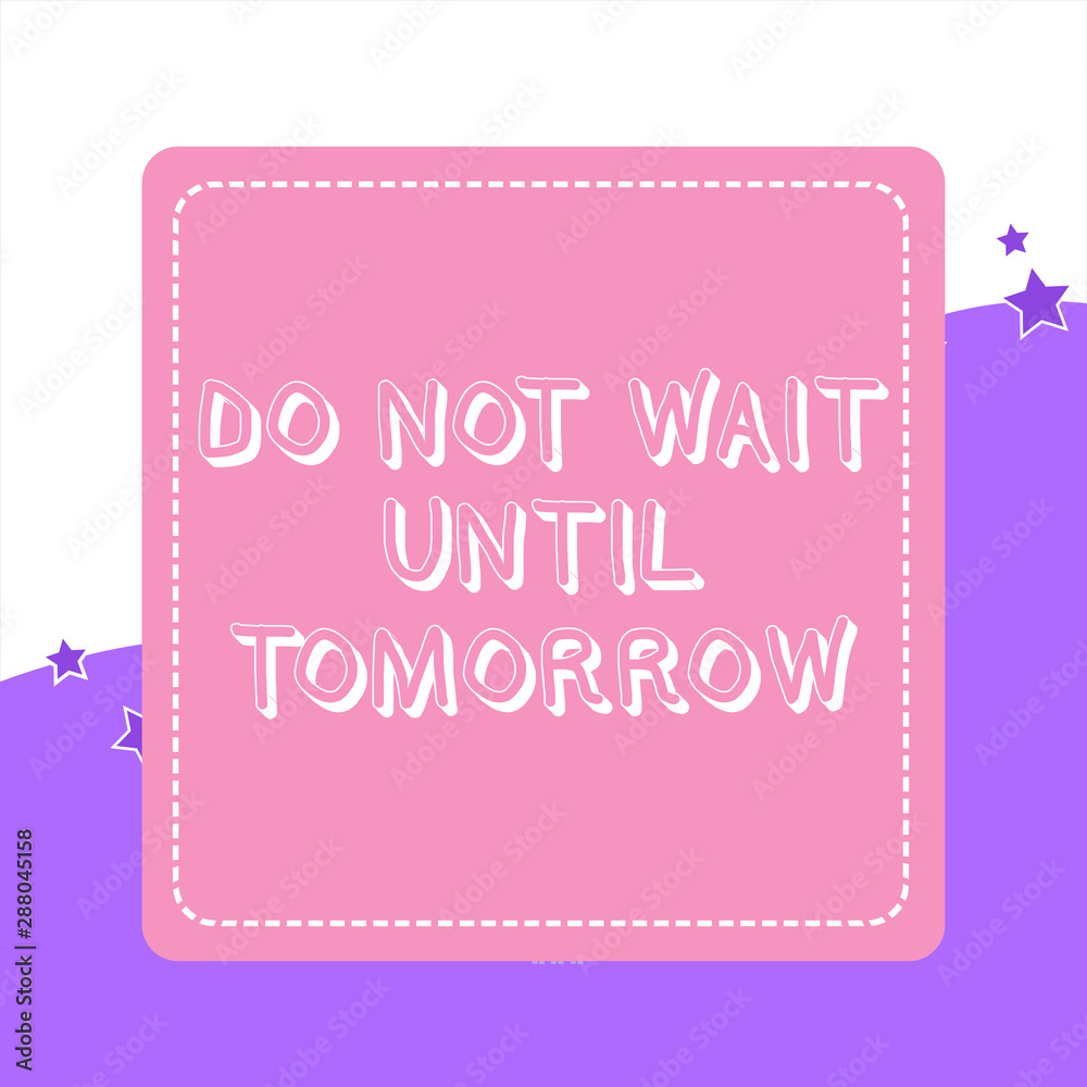 Handwriting text Do Not Wait Until Tomorrow. Conceptual photo needed to do it right away Urgent Better do now Dashed Stipple Line Blank Square Colored Cutout Frame Bright Background