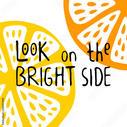 look on the bright side Vector Illustration. Sliced lemon and orange. Handwritten lettering. For prints, banners, design