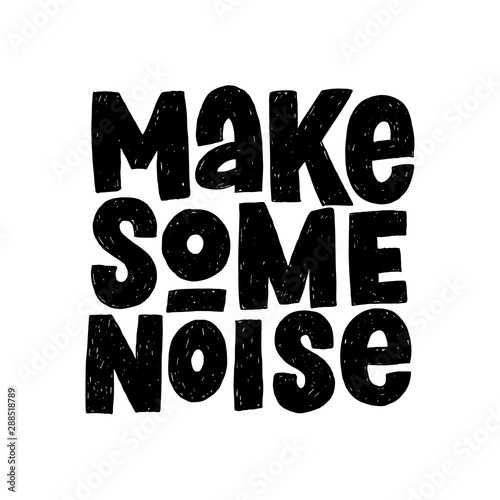 Make some noise hand drawn slogan. T-shirt and poster vector typography print.