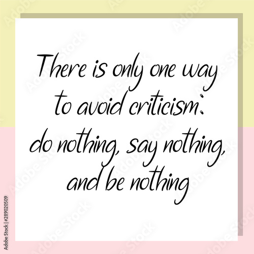 There is only one way to avoid criticism do nothing, say nothing, and be nothing. Ready to post social media quote