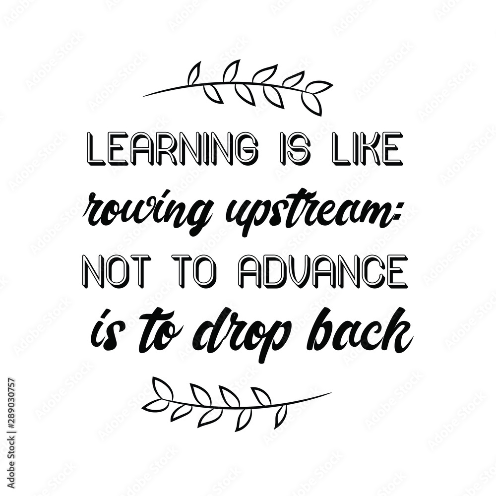 Learning is like rowing upstream not to advance is to drop back. Calligraphy saying for print. Vector Quote