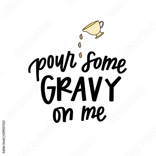 Pour some gravy on me