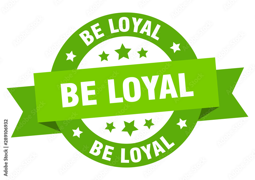 be loyal ribbon. be loyal round green sign. be loyal be loyal ribbon. be loyal round green sign. be loyal