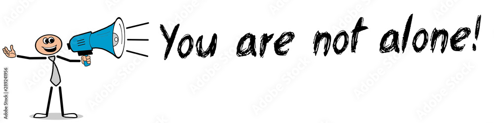 You are not alone! You are not alone!