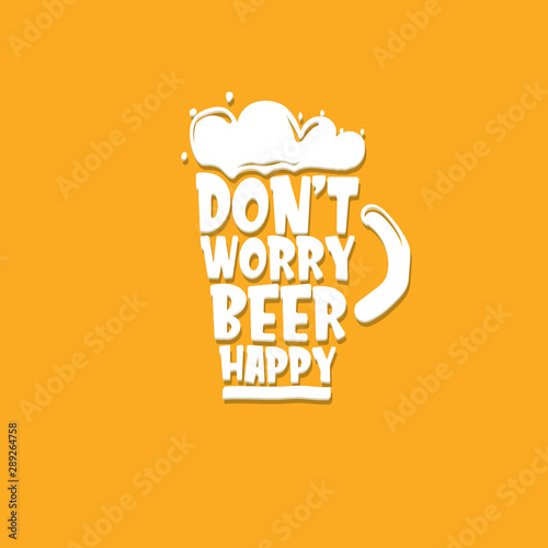 Dont worry beer happy vector concept label isolated on orange background. vector funky beer quote or slogan for print on tee. International beer day label or octoberfest icon