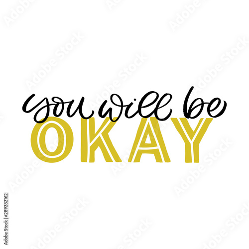 Hand drawn lettering card. The inscription: You will be okay. Perfect design for greeting cards, posters, T-shirts, banners, print invitations.