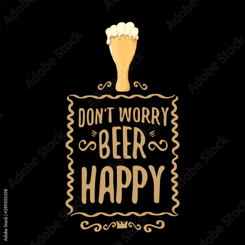 Dont worry beer happy vector concept label or vintage brown poster. vector funky beer quote or slogan for print on tee. International beer day label or octoberfest icon
