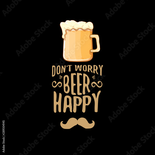 Dont worry beer happy vector concept label or vintage brown poster. vector funky beer quote or slogan for print on tee. International beer day label or octoberfest icon