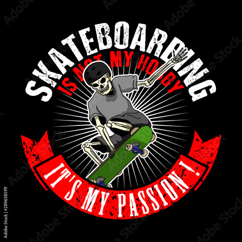 Skate board quote and slogan, good for Poster design. Skateboarding is not my hobby, It is my passion.
