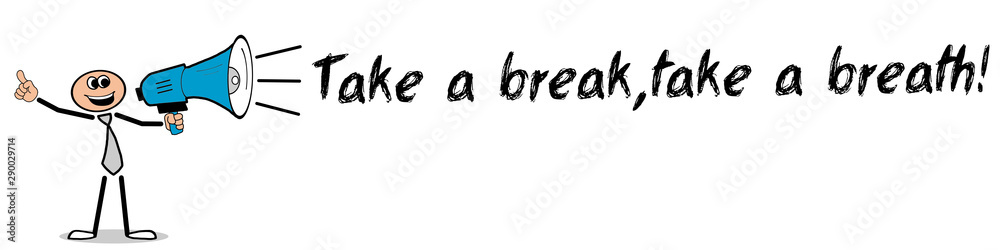 Take a break,take a breath! Take a break,take a breath!