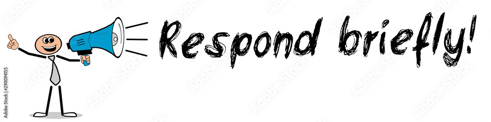 Respond briefly! Respond briefly!