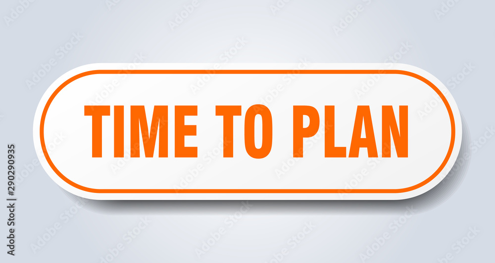 time to plan sign. time to plan rounded orange sticker. time to plan time to plan sign. time to plan rounded orange sticker. time to plan