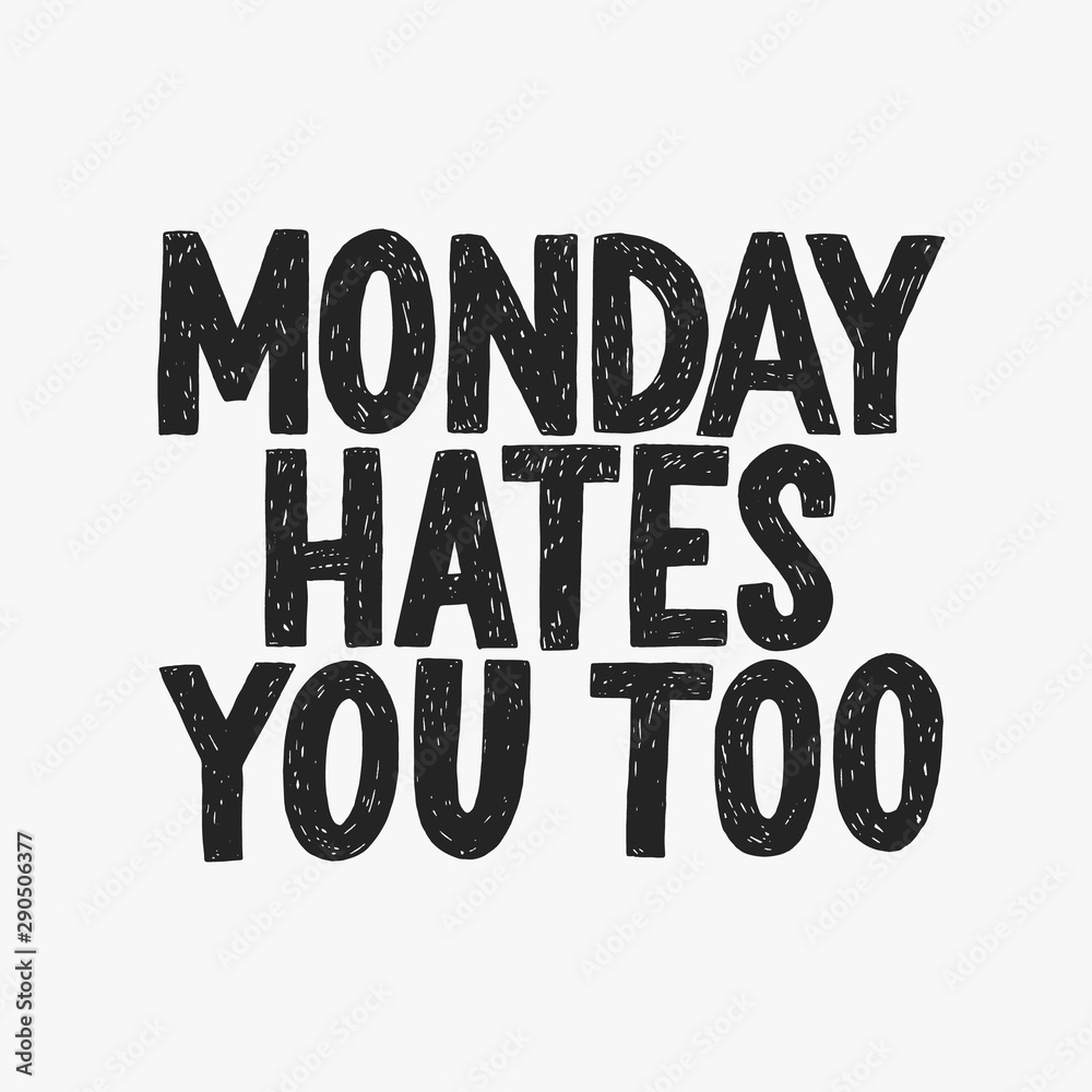 Monday hates you too vector hand drawn typography. Funny sarcastic handwritten inscription. Monday hates you too vector hand drawn typography. Funny sarcastic handwritten inscription.