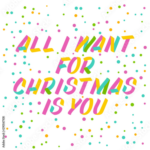 All I want for Christmas is you  brush sign lettering. Celebration card design elements on white background with confetti. Holiday lettering templates for greeting cards, overlays, posters