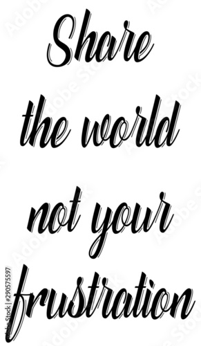 Share the world not your frustration slogan