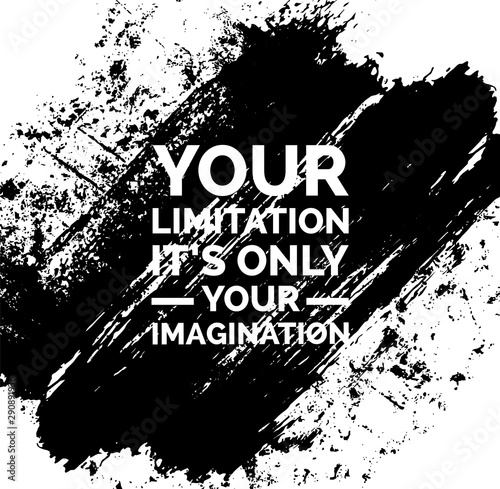 Your limitation it is only your imagination