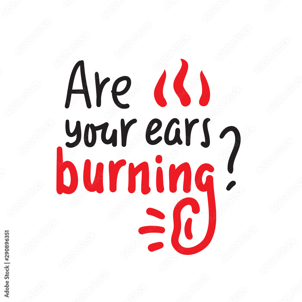 Are your ears burning? - inspire motivational quote. Hand drawn lettering. Youth slang, idiom. Print for inspirational poster, t-shirt, bag, cups, card, flyer, sticker, badge. Cute funny vector