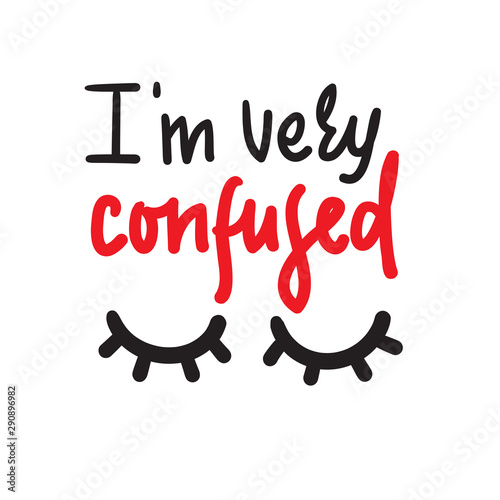 I am very confused - inspire motivational quote. Hand drawn lettering. Youth slang, idiom. Print for inspirational poster, t-shirt, bag, cups, card, flyer, sticker, badge. Cute funny vector