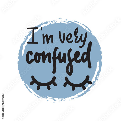 I am very confused - inspire motivational quote. Hand drawn lettering. Youth slang, idiom. Print for inspirational poster, t-shirt, bag, cups, card, flyer, sticker, badge. Cute funny vector