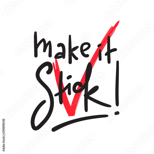 Make it stick - simple inspire motivational quote. Hand drawn lettering. Youth slang, idiom. Print for inspirational poster, t-shirt, bag, cups, card, flyer, sticker, badge. Cute funny vector writing
