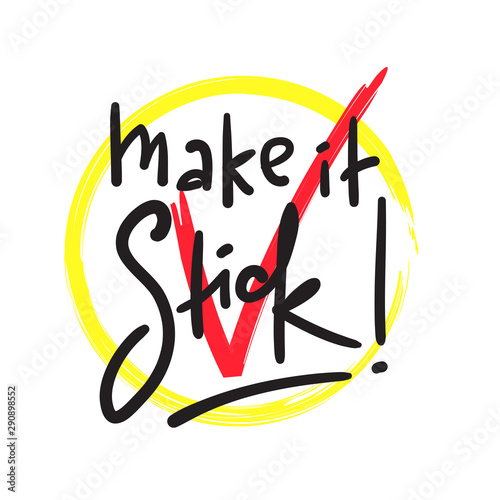 Make it stick - simple inspire motivational quote. Hand drawn lettering. Youth slang, idiom. Print for inspirational poster, t-shirt, bag, cups, card, flyer, sticker, badge. Cute funny vector writing