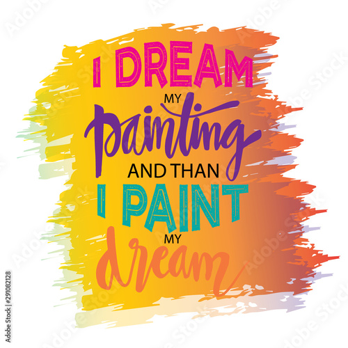  I dream my painting and then i paint my dream.  Modern inspirational quote