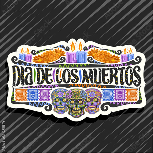 Vector logo for Dia de los Muertos, white decorative sticker with illustration of 3 creepy heads, burning candles, orange flowers, colorful greeting flags, original script for words dia de los muertos