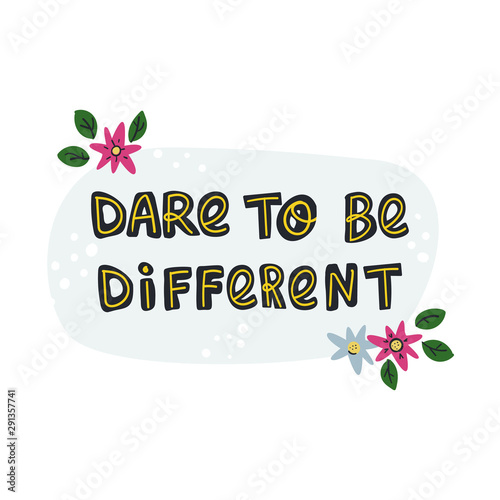 Cute inspiration quote - dare to be different lettering motivation text on template with flowers.. Hand drawn doodle style illustration on isolated background.