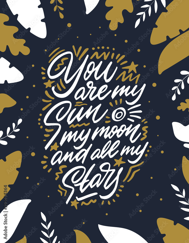 You Are My Sun, My Moon And All My Stars, hand lettering. Vector calligraphic illustration. Inspirational romantic poster, card etc.