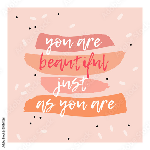 You are beautiful just as you are - beautiful illustration. Positive inspiring quote design in pink pastel colors. 