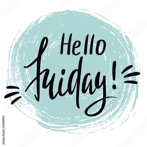 Lettering hello friday. Motivational slogan, for your design, for postcards, printing on clothes, t-shirts, for posters.