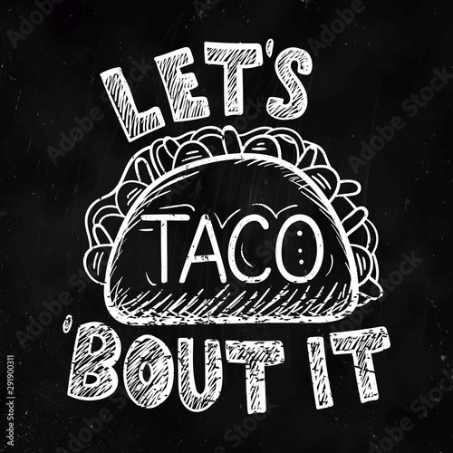 Lets taco bout it restaurant poster in black color vector illustration. Mexico dish drawing and lettering on chalkboard. Advertising of handwriting delicious food