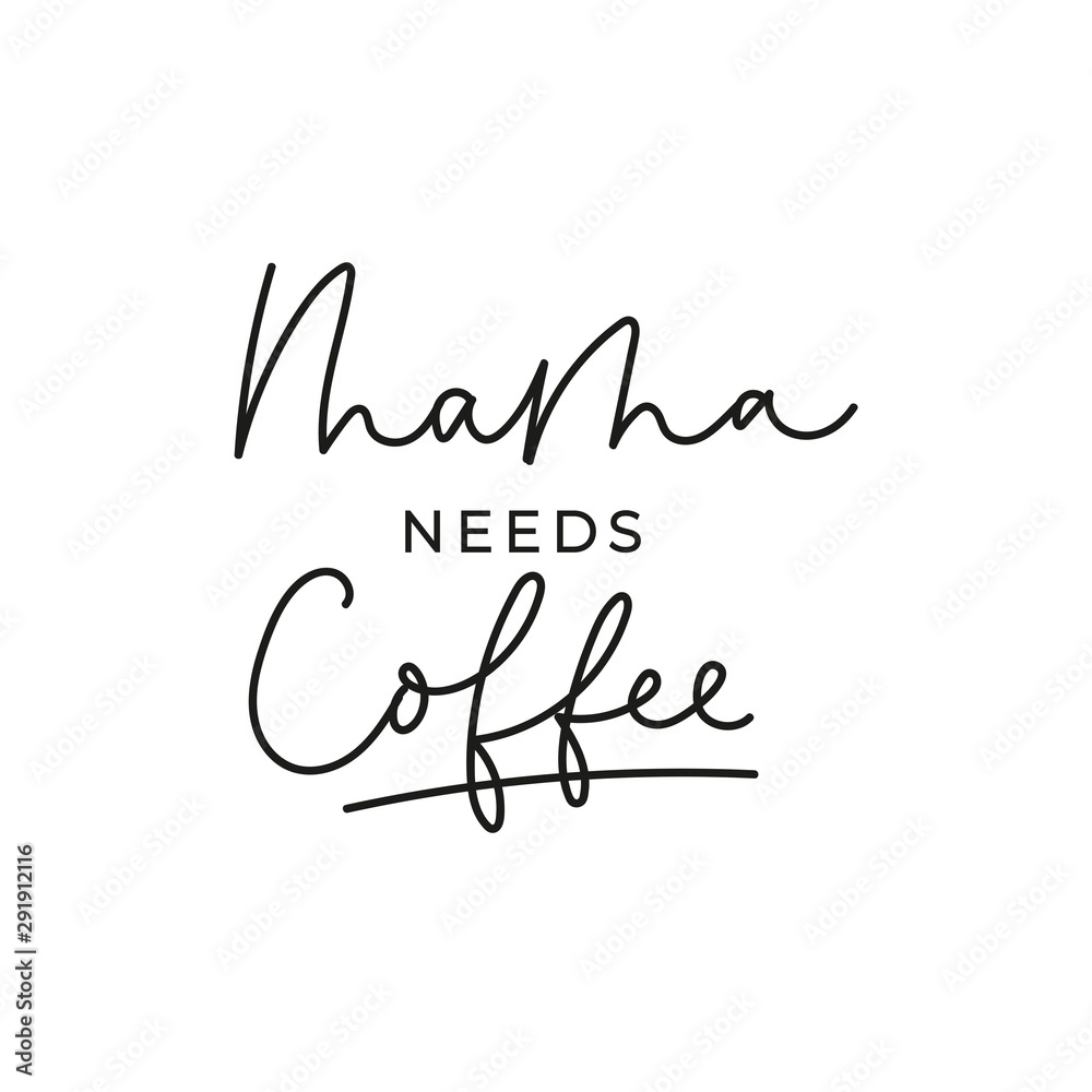 Mama needs coffee inspirational lettering card vector illustration. Poster of caring for mother with mug drink. Handwriting ink message mom needing aroma cup, script for parent Mama needs coffee inspirational lettering card vector illustration. Poster of caring for mother with mug drink. Handwriting ink message mom needing aroma cup, script for parent