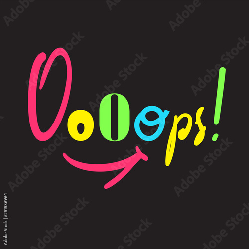 Ooops! - inspire motivational quote. Hand drawn lettering. Youth slang, idiom. Print for inspirational poster, t-shirt, bag, cups, card, flyer, sticker, badge. Cute funny vector writing