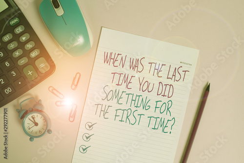 Writing note showing When Was The Last Time You Dids. Business concept for When Was The Last Time You Did Something For The First Time Question Calculator clips alarm clock mouse sheet pencil colored