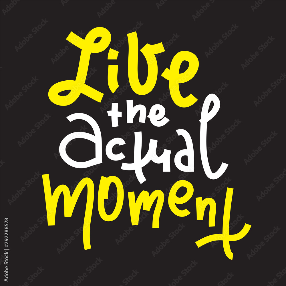 Live the actual moment - inspire motivational quote. Hand drawn lettering. Print for inspirational poster, t-shirt, bag, cups, card, flyer, sticker, badge. Phrase for self development, personal growth