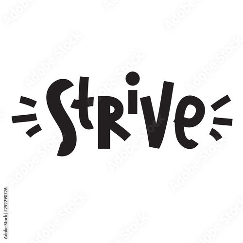 Strive - inspire motivational quote. Hand drawn lettering. Print for inspirational poster, t-shirt, bag, cups, card, flyer, sticker, badge. Phrase for self development, personal growth, social media