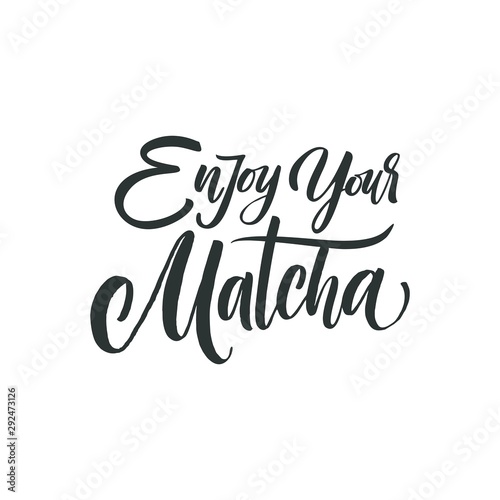 Enjoy your Matcha. Hand drawn lettering quote about matcha tea. Lettering card. Hand drawn vector illustration. Can be used for shop, market, poster.