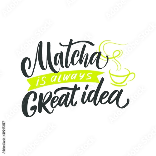 Matcha is always great idea. Hand drawn lettering quote about matcha tea.  Lettering card. Hand drawn vector illustration. Can be used for shop, market, poster.
