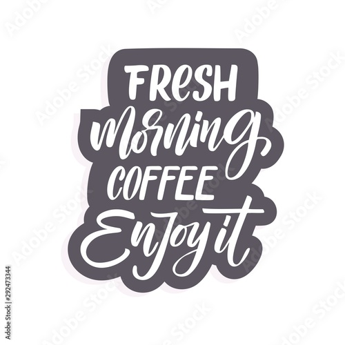 Vector illustration with hand-drawn lettering.  Fresh morning coffee enjoy it   inscription for prints and posters  menu design  invitation and greeting cards