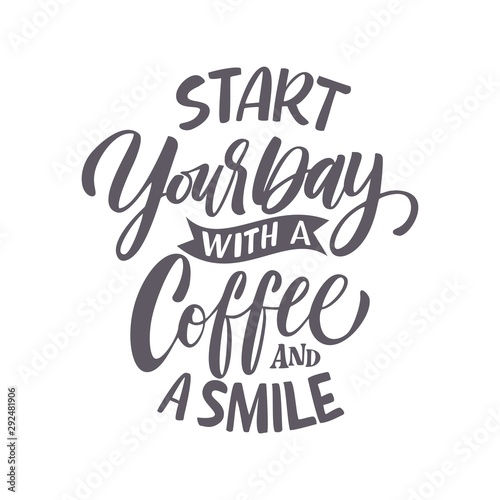 Vector illustration with hand-drawn lettering.  Start your day with a coffee and a smile   inscription for prints and posters  menu design  invitation and greeting cards