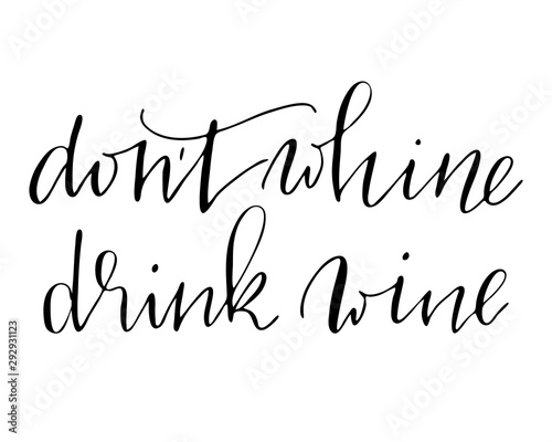 Phrase handwritten text lettering don't whine drink wine
