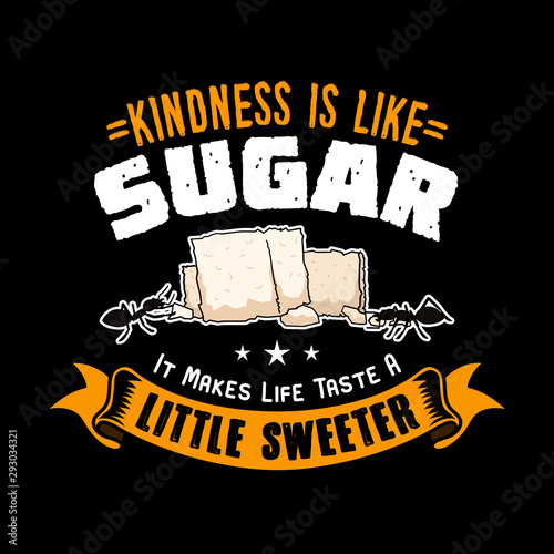 Kindness is like Sugar it makes life taste a little sweeter. Candy Quote and slogan good for Tee shirt.