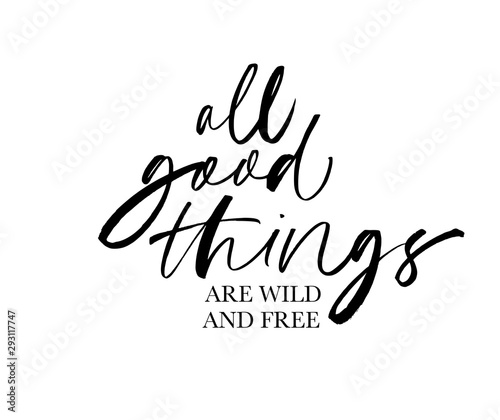All good things are wild and free ink pen vector lettering. Optimist phrase, hipster saying handwritten calligraphy.