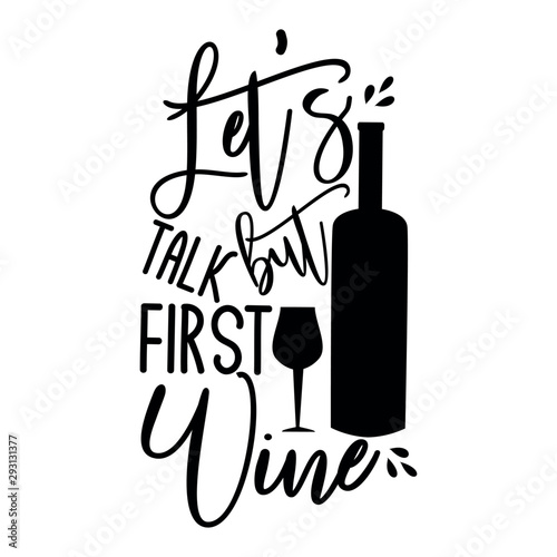 Let's talk but first wine-funny saying text, with wine bottle and glass silhouette. Good for textile, t-shirt, banner ,poster, print on gift.